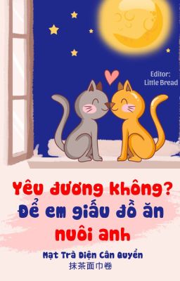 [Edit] Yêu đương không, để em giấu đồ ăn nuôi anh - Mạt Trà Diện Cân Quyển