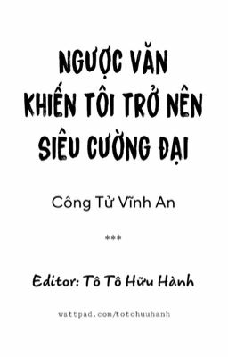 [EDITING] Ngược văn khiến tôi trở nên siêu cường đại - Công Tử Vĩnh An