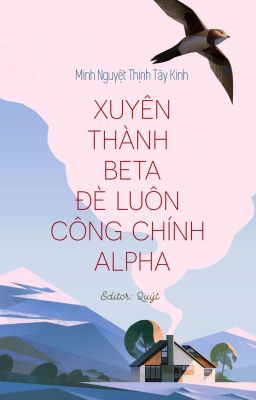 [Editing] Xuyên thành Beta đè luôn công chính Alpha