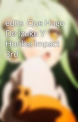 edits  Que Hago De Izuku Y Honkai Impact 3rd