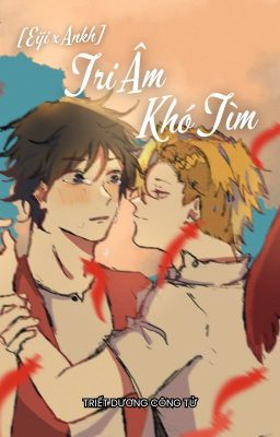 [Eiji x Ankh] Tri Âm Khó Tìm