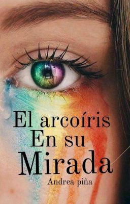 El arcoiris en su mirada.