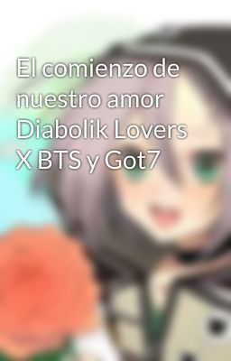 El comienzo de nuestro amor Diabolik Lovers X BTS y Got7