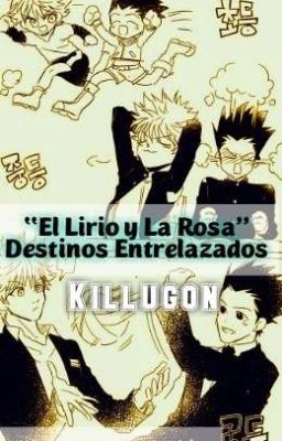 →El Destino Entrelazado del Lirio y La Rosa← ♪Killugon♪ ∆PAUSADA-HIATUS CORTO∆