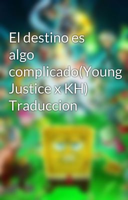 El destino es algo complicado(Young Justice x KH) Traduccion