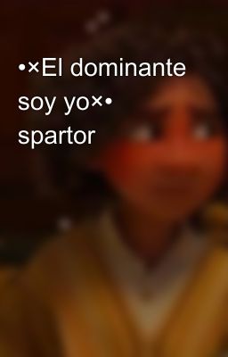 •×El dominante soy yo×• spartor 