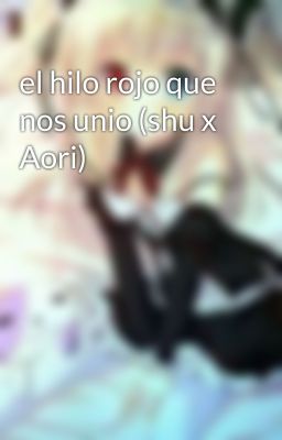 el hilo rojo que nos unio (shu x Aori)