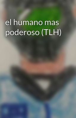 el humano mas poderoso (TLH)