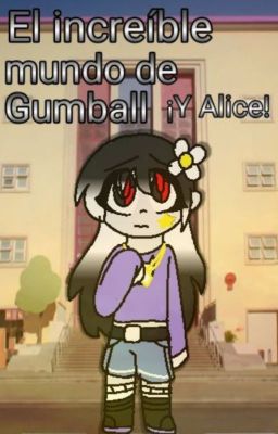 ✨💜El increible mundo de Gumball y....Alicia¡🥀✨[Fanfic]