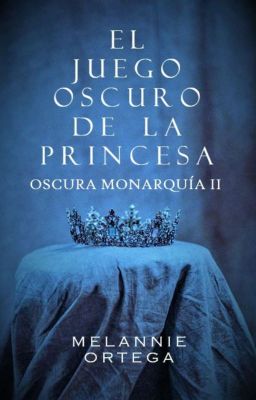 El juego oscuro de la princesa © [+21]  [Oscura Monarquía #2]