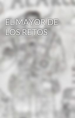 EL MAYOR DE LOS RETOS