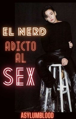 El nerd adicto al sex [TK] ✔