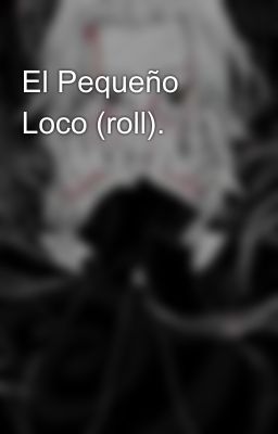 El Pequeño Loco (roll).