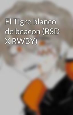 El Tigre blanco de beacon (BSD X RWBY)