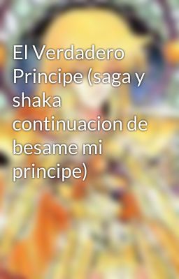 El Verdadero Principe (saga y shaka continuacion de besame mi principe)