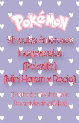 El Vínculo Más Allá: Aventuras y Amores Pokémon (POKEFILIA) (Mini Harem x Rocío)