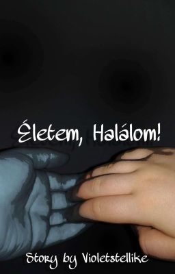 Életem, Halálom! |BEFEJEZETT|