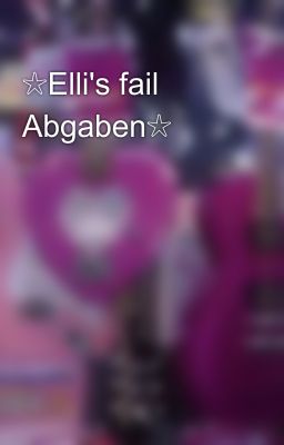 ☆Elli's fail Abgaben☆