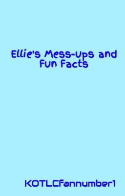 Ellie's Mess-ups and Fun Facts