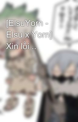 [ElsuYorn - Elsu x Yorn]  Xin lỗi ..