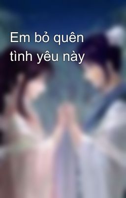 Em bỏ quên tình yêu này