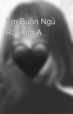 Em Buồn Ngủ Rồi Anh Ạ 🌸🍃