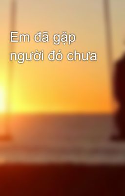 Em đã gặp người đó chưa