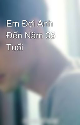 Em Đợi Anh Đến Năm 35 Tuổi