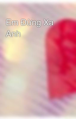 Em Đừng Xa Anh