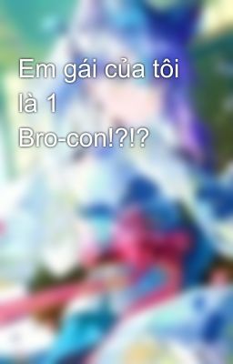 Em gái của tôi là 1 Bro-con!?!?