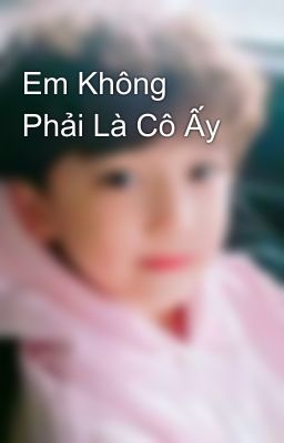 Em Không Phải Là Cô Ấy