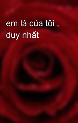 em là của tôi , duy nhất