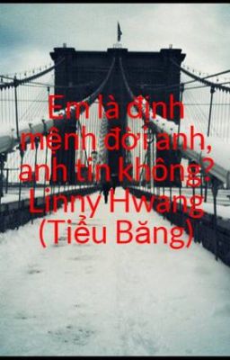 Em là định mệnh đời anh, anh tin không? Linny Hwang (Tiểu Băng)