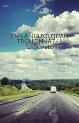 EM LÀ NGƯỜI QUAN TRỌNG NHẤT - J. Chocolate