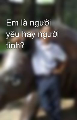 Em là người yêu hay người tình?