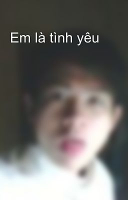 Em là tình yêu