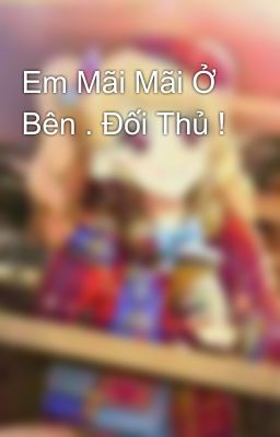 Em Mãi Mãi Ở Bên . Đối Thủ !