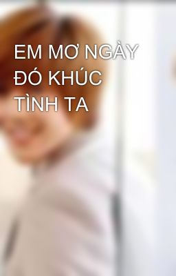 EM MƠ NGÀY ĐÓ KHÚC TÌNH TA