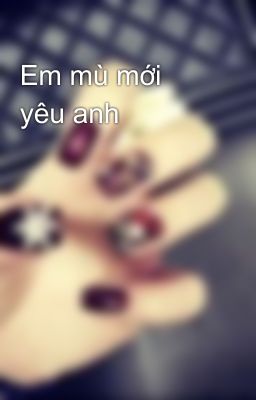 Em mù mới yêu anh