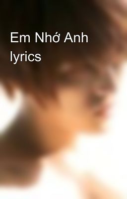 Em Nhớ Anh lyrics