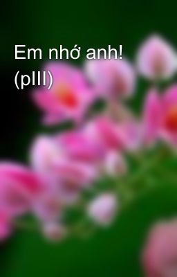 Em nhớ anh! (pIII)