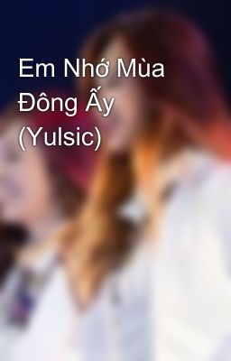 Em Nhớ Mùa Đông Ấy (Yulsic)