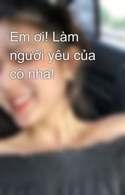 Em ơi! Làm người yêu của cô nha!