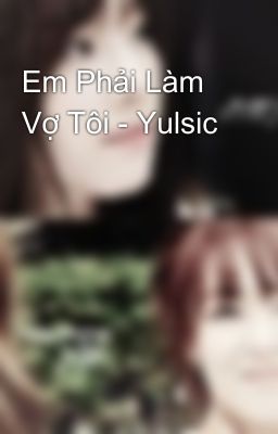 Em Phải Làm Vợ Tôi - Yulsic