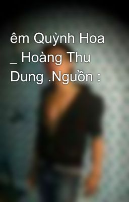 êm Quỳnh Hoa _ Hoàng Thu Dung .Nguồn :