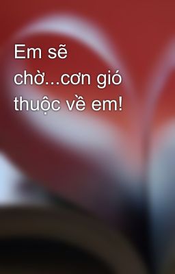 Em sẽ chờ...cơn gió thuộc về em!