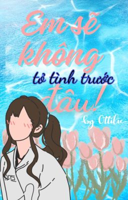 Em Sẽ Không Tỏ Tình Trước Đâu!