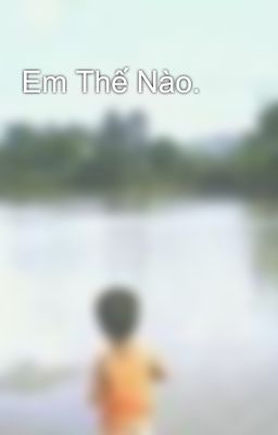 Em Thế Nào.