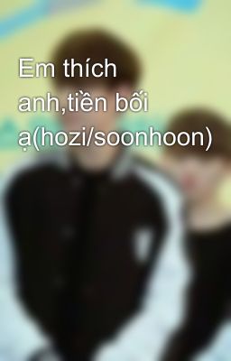 Em thích anh,tiền bối ạ(hozi/soonhoon)