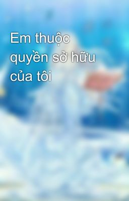 Em thuộc quyền sở hữu của tôi